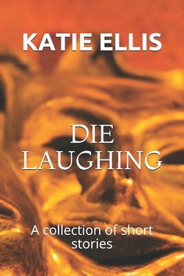 Die Laughing: A collection of short stories
