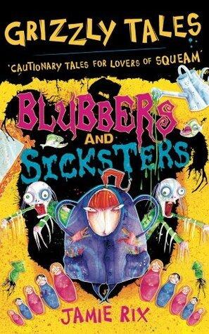 Blubbers and Sicksters: Cautionary Tales for Lovers of Squeam! Book 6