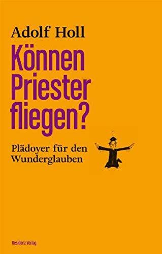 Können Priester fliegen?: Plädoyer für den Wunderglauben