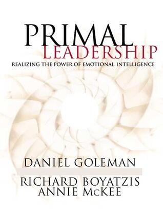 Primal Leadership: Realizing the Power of Emotional Intelligence