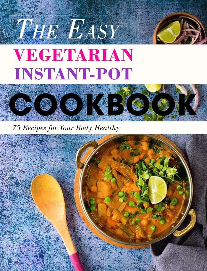 The Easy Vegetarian Instant-Pot Cookbook: 75 Recipes for Your Body Healthy