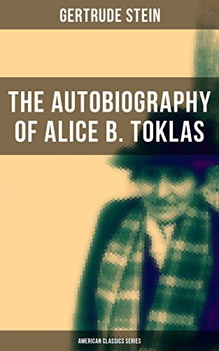 THE AUTOBIOGRAPHY OF ALICE B. TOKLAS (American Classics Series): Enriched edition. Glance at the Parisian early 20th century avant-garde