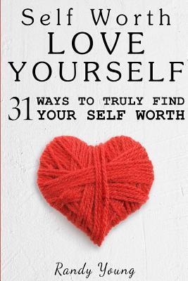 Love Yourself: 31 Ways To Truly Find Your Self Worth & Love Yourself