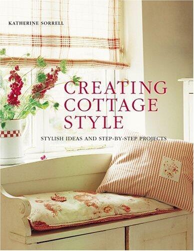 Creating Cottage Style: Stylish Ideas And Step-by-step Projects