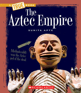The Aztec Empire (A True Book: Ancient Civilizations) (A True Book