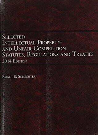 Selected Intellectual Property and Unfair Competition, Statutes, Regulations and Treaties
