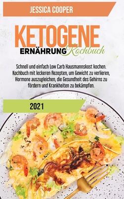 Ketogenes Diät-Kochbuch 2021: Einfache Rezepte, um Geld und Zeit zu sparen. Abnehmen und Cholesterin senken mit Low Carb und High Fat Rezepten für ... Diet Cookbook 2021