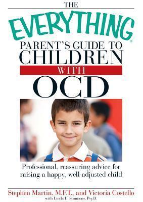 The Everything Parent's Guide to Children with OCD: Professional, reassuring advice for raising a happy, well-adjusted child