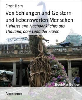 Von Schlangen und Geistern und liebenswerten Menschen: Heiteres und Nachdenkliches aus Thailand, dem Land der Freien