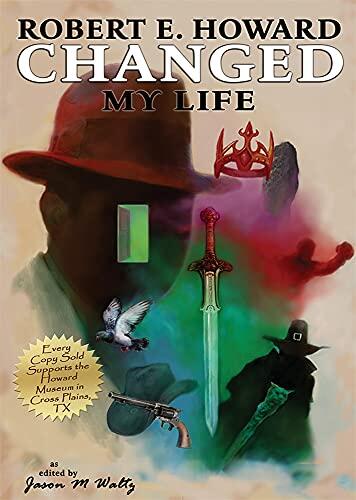 Robert E. Howard Changed My Life: Personal Essays about an Extraordinary Legacy