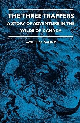 The Three Trappers - A Story of Adventure in the Wilds of Canada