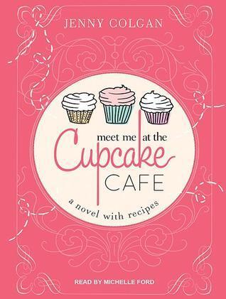 Meet Me at the Cupcake Cafe: A Novel With Recipes