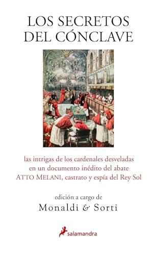 LOS SECRETOS DEL CÓNCLAVE: Las intrigas de los cardenales desveladas en un documento inédito del abate ATTO MELANI, castrato y espía del Rey Sol, edición a cargo de MONALDI & SORTI