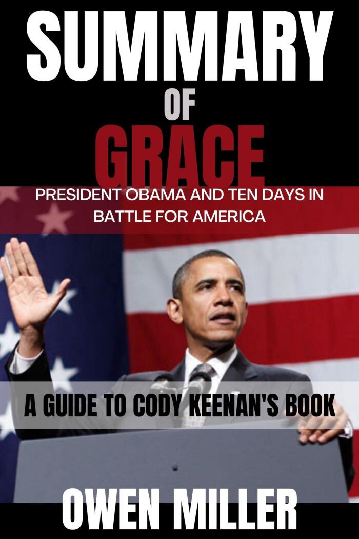 SUMMARY OF GRACE PRESIDENT OBAMA AND TEN DAYS IN BATTLE FOR AMERICA: A GUIDE TO CODY KEENAN’S BOOK