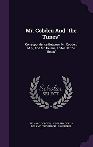 Mr. Cobden And "the Times": Correspondence Between Mr. Cobden, M.p., And Mr. Delane, Editor Of "the Times"