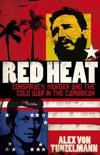 Red Heat: Conspiracy, Murder and the Cold War in the Caribbean