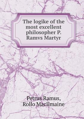 The Logike of the Most Excellent Philosopher P. Ramvs Martyr