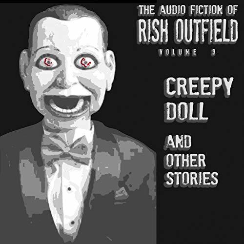 Creepy Doll & Other Stories - The Audio Fiction of Rish Outfield: Volume 3