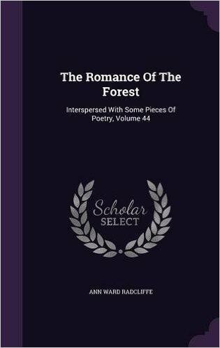 The Romance Of The Forest: Interspersed With Some Pieces Of Poetry, Volume 44