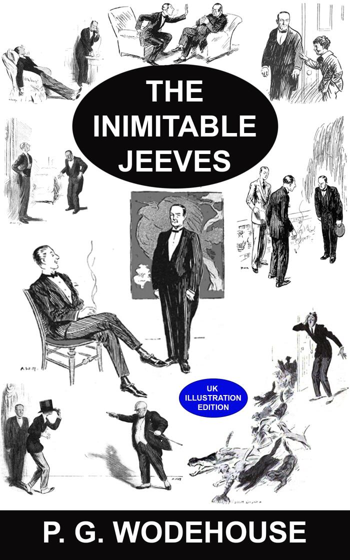 The Inimitable Jeeves [UK Illustrated Edition] A Collection of 18 Short Stories: Jeeves Exerts the Old Cerebellum, Aunt Agatha Speaks Her Mind, The Pride of the Woosters is Wounded, and more