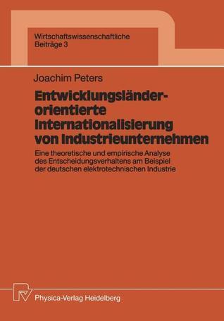 Entwicklungsländerorientierte Internationalisierung von Industrieunternehmen: Eine theoretische und empirische Analyse des Entscheidungsverhaltens am ... Beiträge, 3)