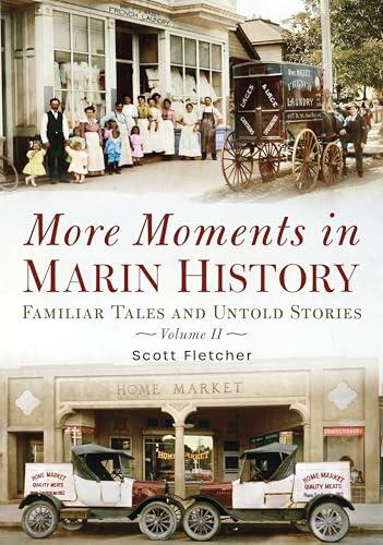 More Moments in Marin History: Familiar Tales and Untold Stories, Volume II