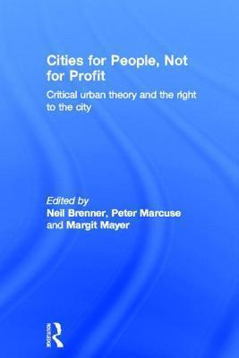 Cities for People, Not for Profit: Critical Urban Theory and the Right to the City