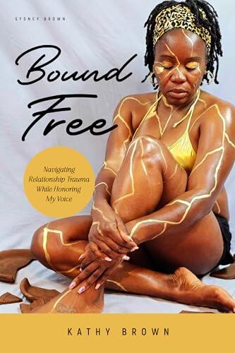 Bound Free: Navigating Relationship Trauma While Honoring My Voice