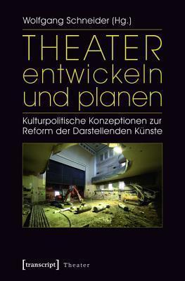 Theater Entwickeln Und Planen: Kulturpolitische Konzeptionen Zur Reform Der Darstellenden Kunste