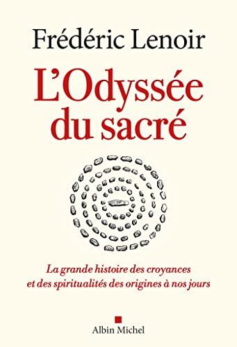 L'Odyssée du Sacré: La Grande Histoire des Croyances et des Spiritualités des Origines à Nos Jours