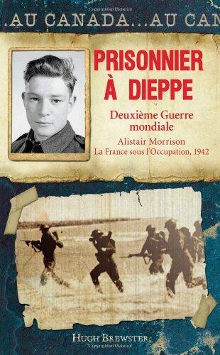 Au Canada : Prisonnier à Dieppe: Deuxième Guerre mondiale, Alistair Morrison, La France sous l'Occupation, 1942