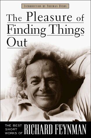 The Pleasure Of Finding Things Out: The Best Short Works Of Richard Feynman