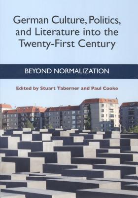 German Culture, Politics, and Literature into the Twenty-First Century (Beyond Normalization)