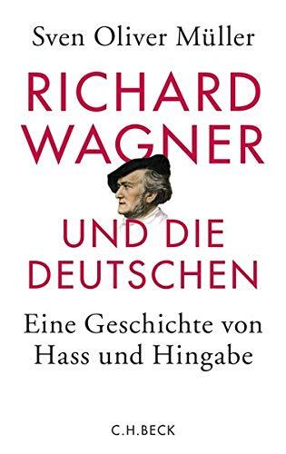Richard Wagner und die Deutschen: Eine Geschichte von Hass und Hingabe