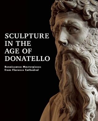 Sculpture in the Age of Donatello: Renaissance Masterpieces from Florence Cathedral