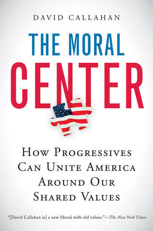 The Moral Center: How Progressives Can Unite America Around Our Shared Values - A Roadmap to Common Ground and Solutions Beyond Polarization