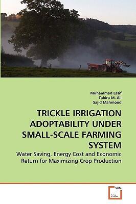 Trickle Irrigation Adoptability Under Small-Scale Farming System: Water Saving, Energy Cost and Economic Return for Maximizing Crop Production