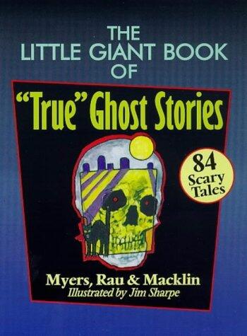 The Little Giant Book of "True" Ghost Stories: 84 Scary Tales
