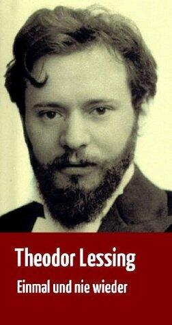 Theodor Lessing: "Einmal und nie wieder" Lebenserinnerungen