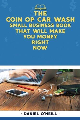 The Coin Op Car Wash Small Business Book That Will Make You Money Right Now: A Sales Funnel Formula to 10x Your Business Even If You Don't Have Money or Time.. Guaranteed.