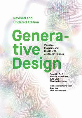Generative Design: Visualize, Program, and Create with JavaScript in p5.js