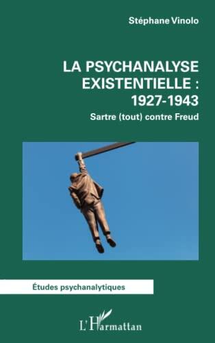 La psychanalyse existentielle : 1927-1943: Sartre (tout) contre Freud