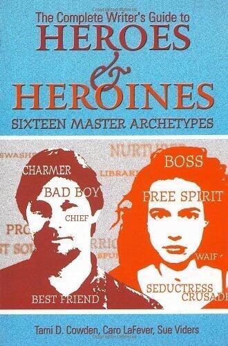 The Complete Writer's Guide to Heroes and Heroines
