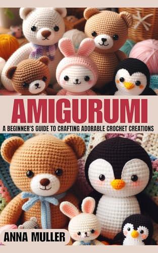 AMIGURUMI: A Beginner’s Guide to Crafting Adorable Crochet Creations