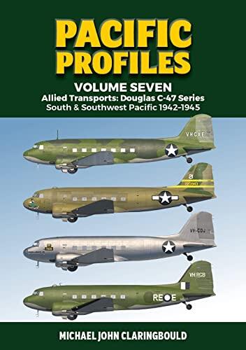 Pacific Profiles (Volume 7): Allied Transports: Douglas C-47 Series: South & Southwest Pacific 1942-1945