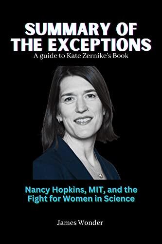 SUMMARY AND ANALYSIS OF Kate Zernike's THE EXCEPTIONS: Nancy Hopkins, MIT, and the Fight for Women in Science