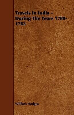 Travels in India During the Years 1780-1783