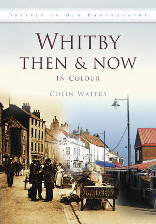 Whitby Then & Now: In Colour