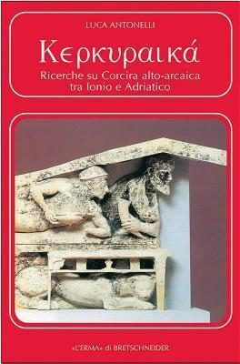 Kerkuraika: Ricerche su Corcira alto-arcaica tra Ionio e Adriatico (Problemi e ricerche di storia antica, 20)