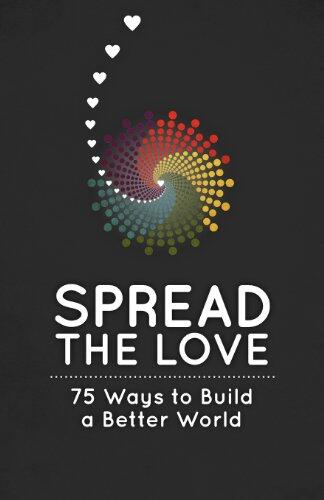 Spread the Love (75 Ways to Build a Better World)